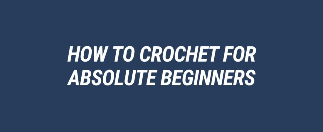 HOW TO CROCHET FOR ABSOLUTE BEGINNERS